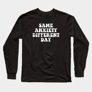 Same Anxiety Different Day Long Sleeve T-Shirt